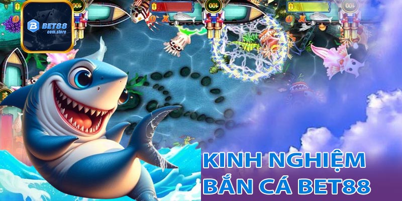 Kinh nghiệm bắn cá bet88 hiệu quả nhất dành cho anh em