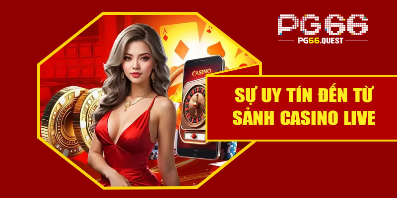 Sự uy tín đến từ sảnh Casino Live tại PG66